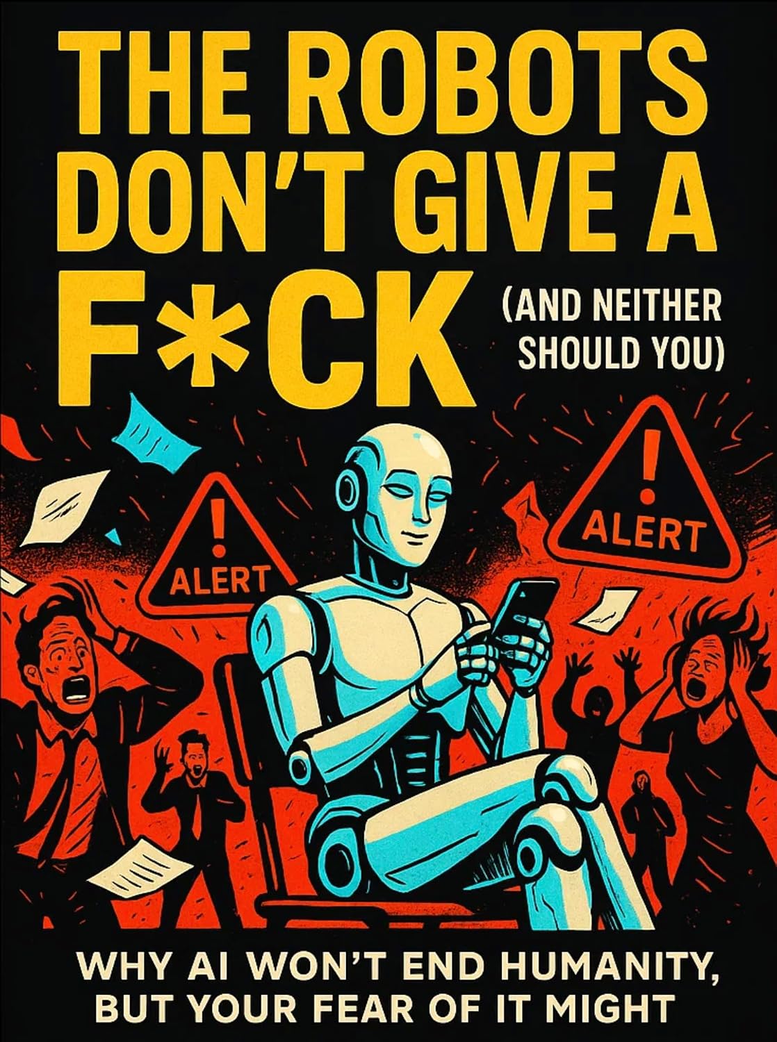 The Robots Don’t Give a F*ck (And Neither Should You)